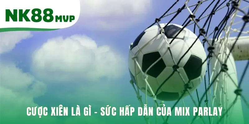 Mix Parlay hấp dẫn nhờ cơ chế nhân tỷ lệ cược độc đáo