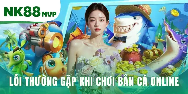 Lỗi thường gặp khi chơi bắn cá online