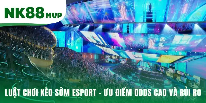 Luật chơi kèo sớm Esport đánh đổi rủi ro lấy tỷ lệ cược cao