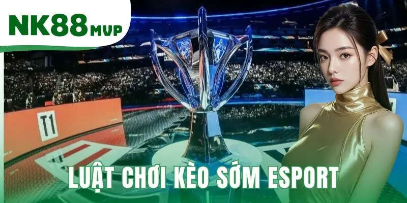 Luật chơi kèo sớm Esport