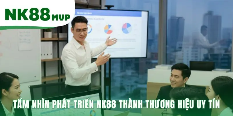 Mục tiêu dài hạn đưa nk88 vươn tầm thương hiệu tin cậy
