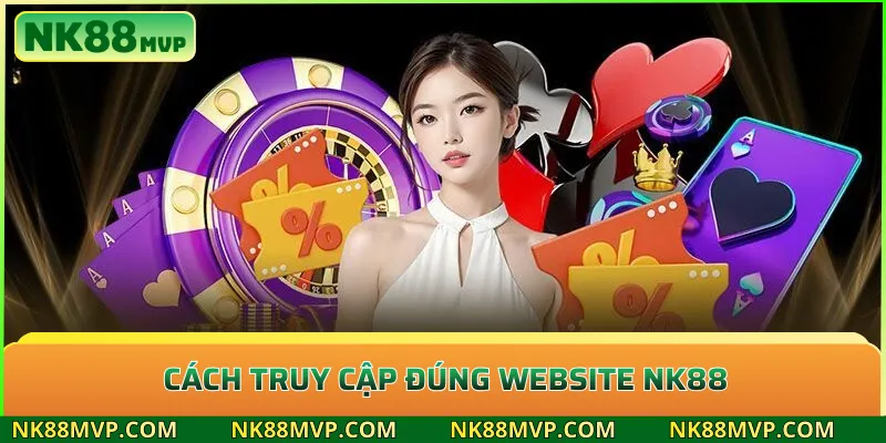 Cảnh báo website giả mạo NK88: Cách nhận biết và truy cập đúng địa chỉ 4 Cách truy cập đúng website NK88